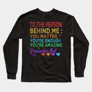 To The Person Behind Me You Are Amazing Long Sleeve T-Shirt